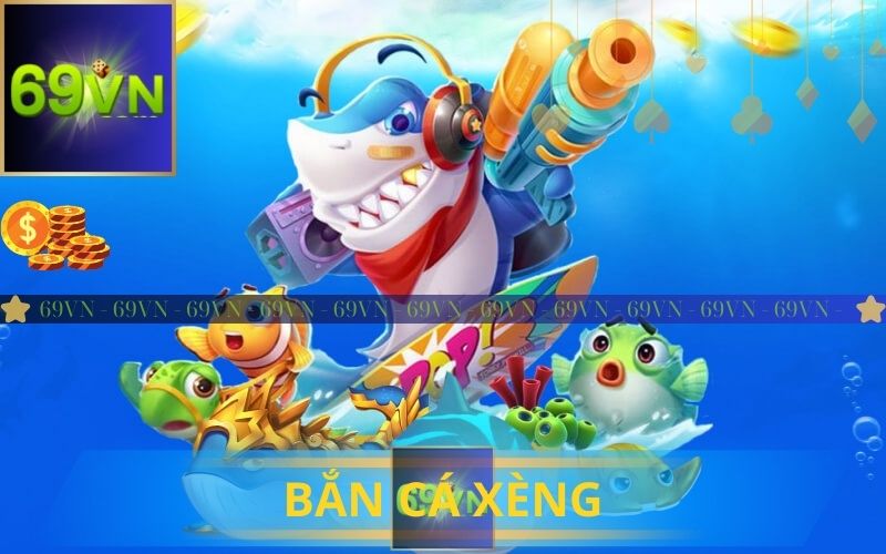 CHƠI BẮN CÁ XÈNG ĐỔI THƯỞNG TẠI 69VN