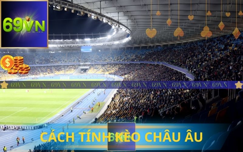 CÁCH TÍNH KÈO CHÂU ÂU TẠI 69VN