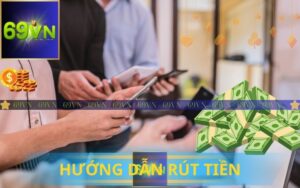 HƯỚNG DẪN RÚT TIỀN TRÊN 69VN