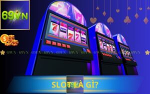 SLOT LÀ GÌ? HƯỚNG DẪN CHƠI SLOT TRÊN 69VN