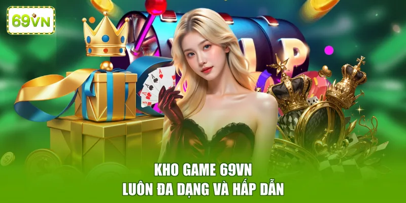 Kho game 69VN luôn đa dạng và hấp dẫn
